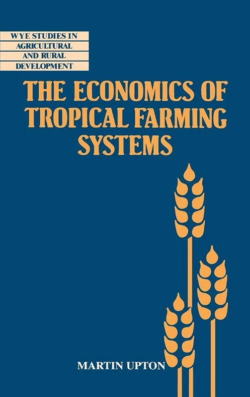 The Economics of Tropical Farming Systems (Wye Studies in Agricultural and Rural Development)