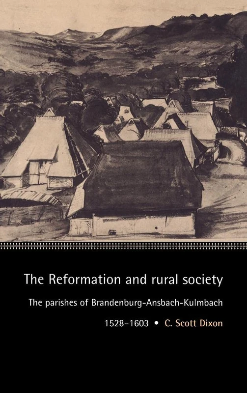 The Reformation and Rural Society: The Parishes of Brandenburg-Ansbach-Kulmbach, 1528–1603 (Cambridge Studies in Early Modern History)