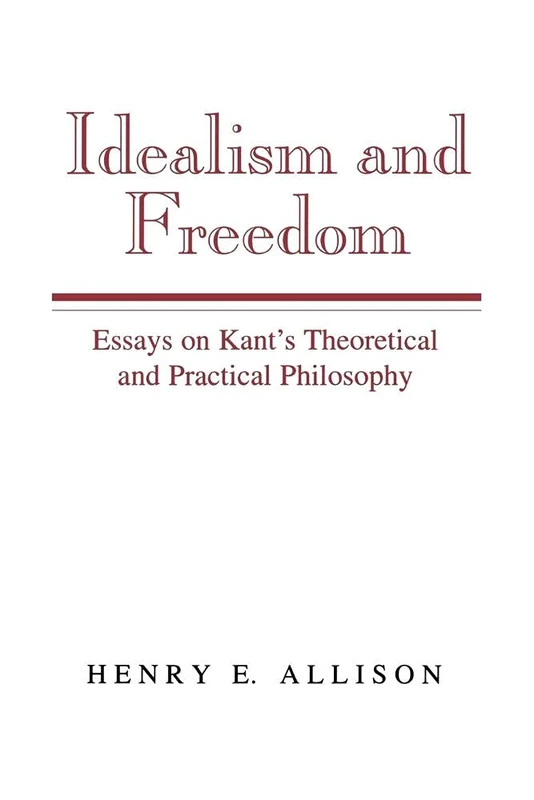 Idealism and Freedom: Essays on Kant's Theoretical and Practical Philosophy