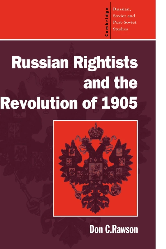 Russian Rightists and the Revolution of 1905: 95 (Cambridge Russian, Soviet and Post-Soviet Studies, Series Number 95)