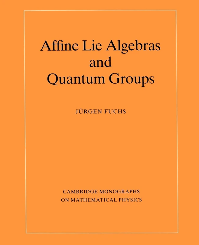 Affine Lie Algebras and Quantum Groups: An Introduction, with Applications in Conformal Field Theory (Cambridge Monographs on Mathematical Physics)