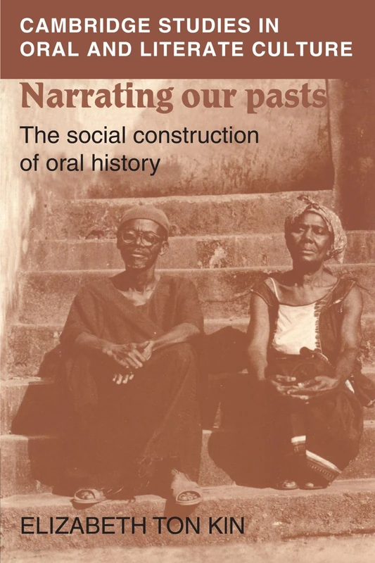 Narrating our Pasts: The Social Construction of Oral History: 22 (Cambridge Studies in Oral and Literate Culture, Series Number 22)