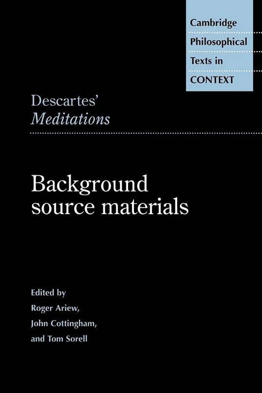 Descartes 'Meditations' Source Matl: Background Source Materials (Cambridge Philosophical Texts in Context)