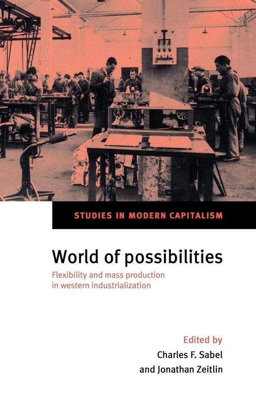 World of Possibilities: Flexibility and Mass Production in Western Industrialization (Studies in Modern Capitalism)