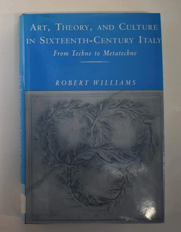 Art, Theory, and Culture in Sixteenth-Century Italy: From Techne to Metatechne