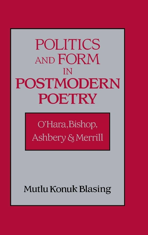 Politics and Form in Postmodern Poetry: O'Hara, Bishop, Ashbery, and Merrill: 94 (Cambridge Studies in American Literature and Culture, Series Number 94)