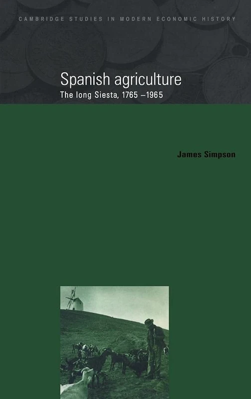 Spanish Agriculture: The Long Siesta, 1765–1965: 2 (Cambridge Studies in Modern Economic History, Series Number 2)