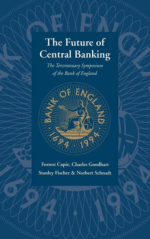 The Future of Central Banking: The Tercentenary Symposium of the Bank of England