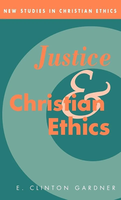 Justice and Christian Ethics: 7 (New Studies in Christian Ethics, Series Number 7)