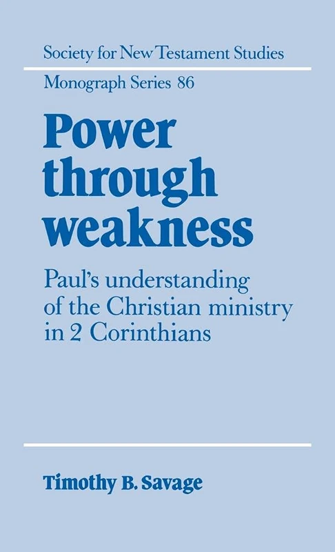 Power through Weakness: Paul's Understanding of the Christian Ministry in 2 Corinthians: 86 (Society for New Testament Studies Monograph Series, Series Number 86)