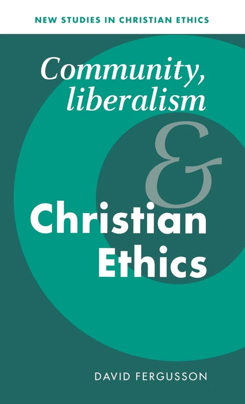 Community, Liberalism and Christian Ethics: 13 (New Studies in Christian Ethics, Series Number 13)
