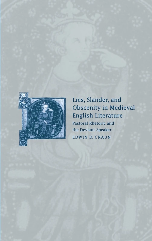 Lies, Slander and Obscenity in Medieval English Literature: Pastoral Rhetoric and the Deviant Speaker: 31 (Cambridge Studies in Medieval Literature, Series Number 31)