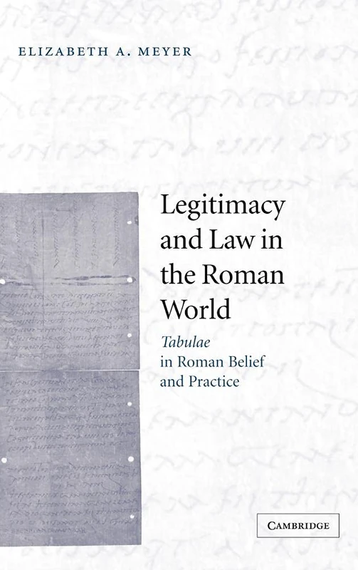 Legitimacy and Law in the Roman World: Tabulae in Roman Belief and Practice