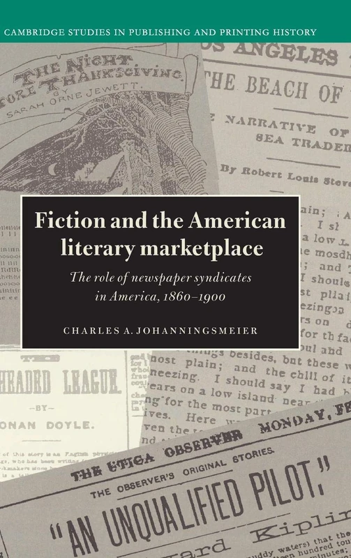 Fiction and the American Literary Marketplace: The Role of Newspaper Syndicates in America, 1860–1900: 0010 (Cambridge Studies in Publishing and Printing History)