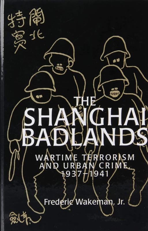 The Shanghai Badlands: Wartime Terrorism and Urban Crime, 1937–1941 (Cambridge Studies in Chinese History, Literature and Institutions)