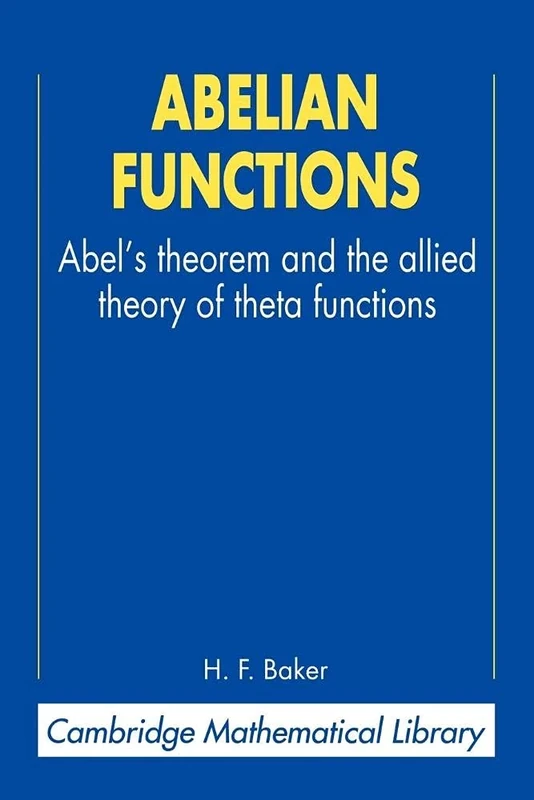 Abelian Functions: Abel's Theorem and the Allied Theory of Theta Functions (Cambridge Mathematical Library)
