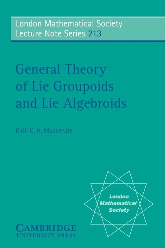 General Theory of Lie Groupoids and Lie Algebroids: 213 (London Mathematical Society Lecture Note Series, Series Number 213)