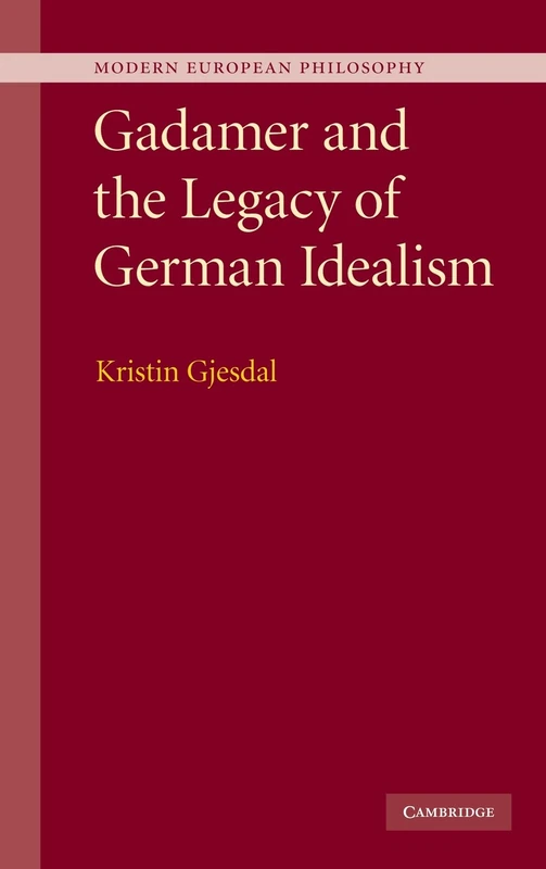 Gadamer and the Legacy of German Idealism (Modern European Philosophy)