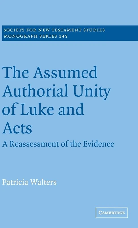 The Assumed Authorial Unity of Luke and Acts: A Reassessment of the Evidence: 145 (Society for New Testament Studies Monograph Series, Series Number 145)