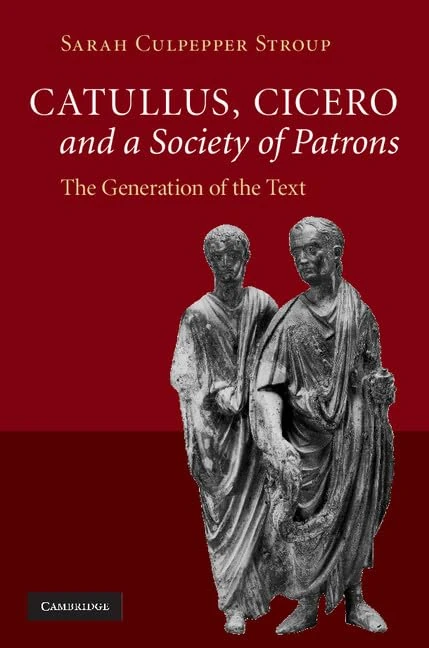 Catullus, Cicero, and a Society of Patrons: The Generation of the Text