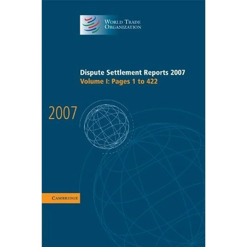 Dispute Settlement Reports 2007: Volume 1, Pages 1-422 (World Trade Organization Dispute Settlement Reports)