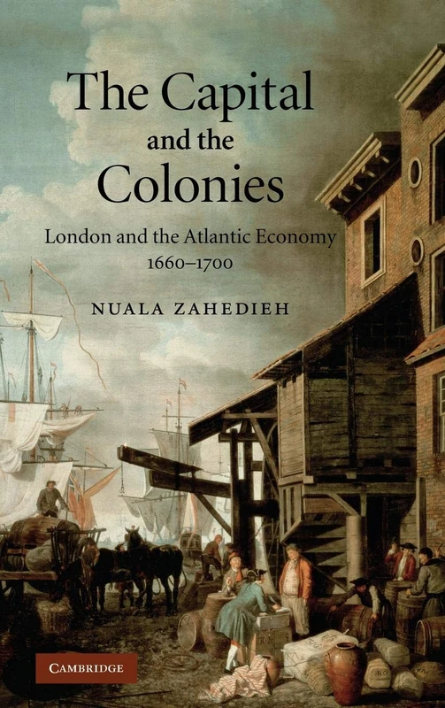 The Capital and the Colonies: London and the Atlantic Economy 1660–1700
