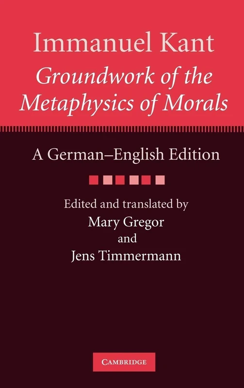 Immanuel Kant: Groundwork of the Metaphysics of Morals: A German–English edition (The Cambridge Kant German-English Edition)