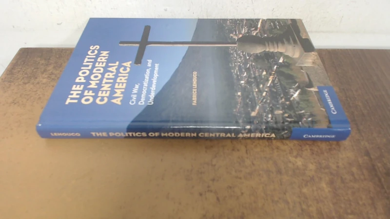 The Politics of Modern Central America: Civil War, Democratization, and Underdevelopment - Image 1