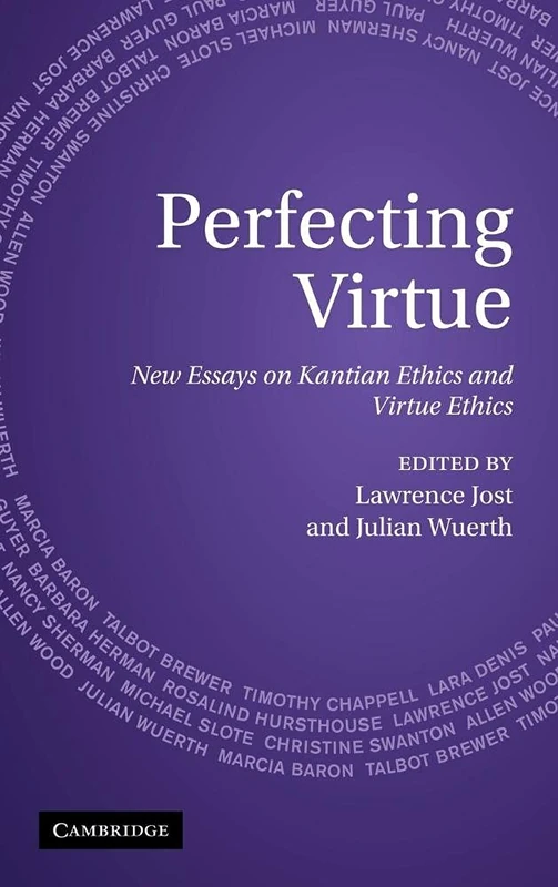 Perfecting Virtue: New Essays on Kantian Ethics and Virtue Ethics