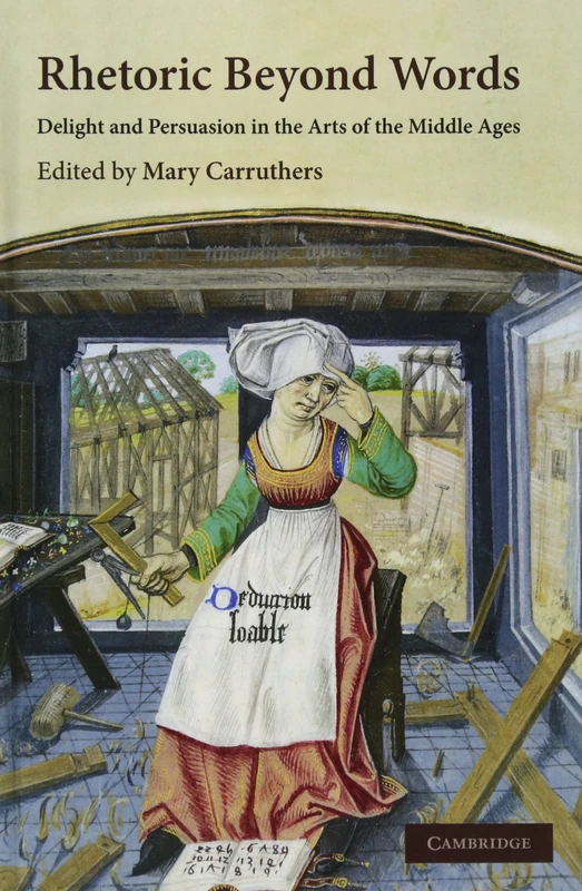 Rhetoric beyond Words: Delight and Persuasion in the Arts of the Middle Ages: 78 (Cambridge Studies in Medieval Literature, Series Number 78)