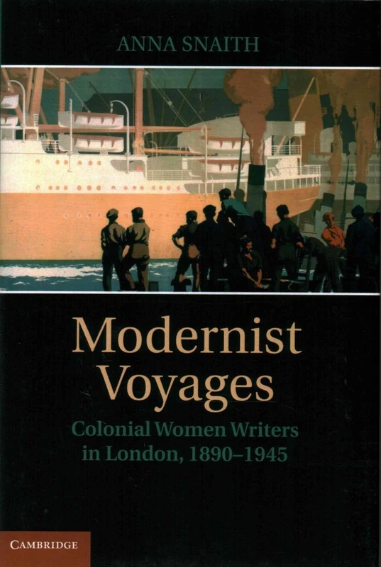 Modernist Voyages: Colonial Women Writers in London, 1890–1945