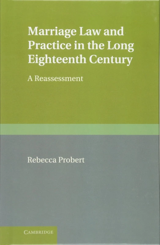 Marriage Law and Practice in the Long Eighteenth Century: A Reassessment (Cambridge Studies in English Legal History)