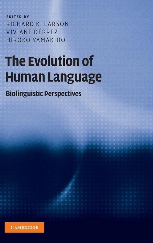 The Evolution of Human Language: Biolinguistic Perspectives (Approaches to the Evolution of Language)