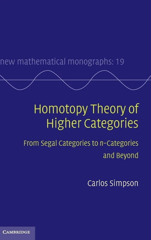 Homotopy Theory of Higher Categories: From Segal Categories to n-Categories and Beyond: 19 (New Mathematical Monographs, Series Number 19)