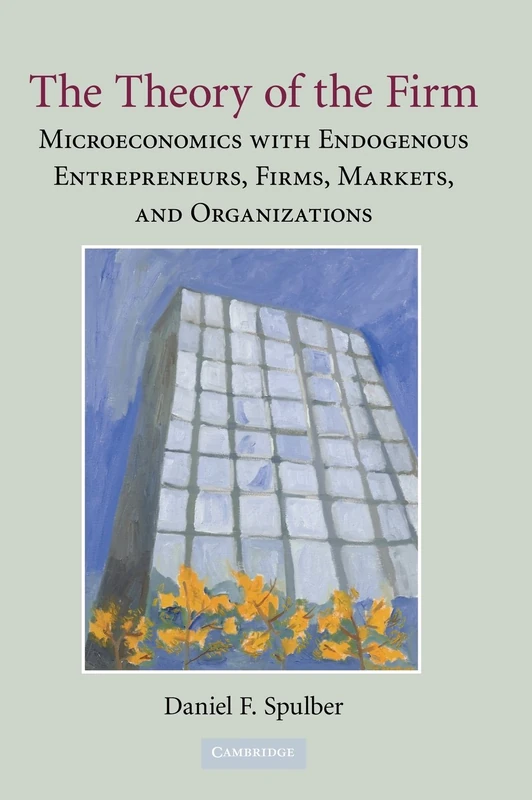 The Theory of the Firm: Microeconomics with Endogenous Entrepreneurs, Firms, Markets, and Organizations