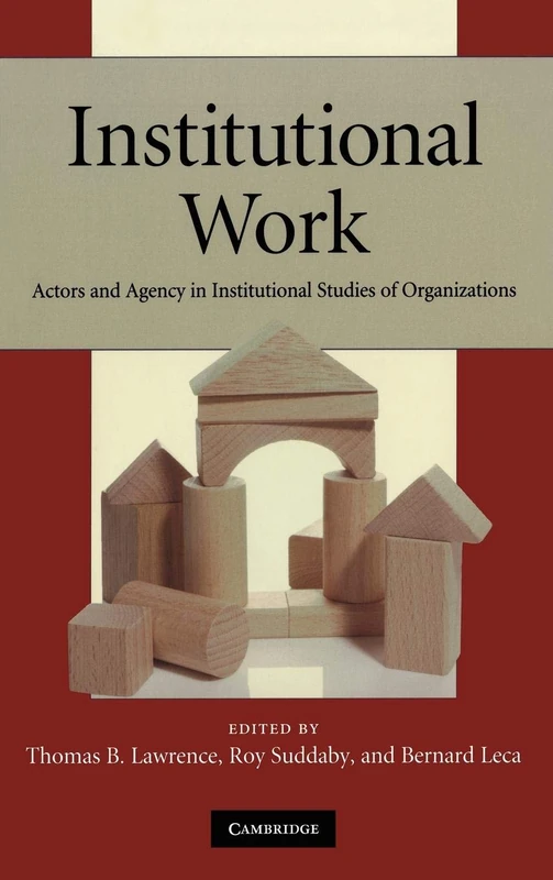 Institutional Work: Actors and Agency in Institutional Studies of Organizations