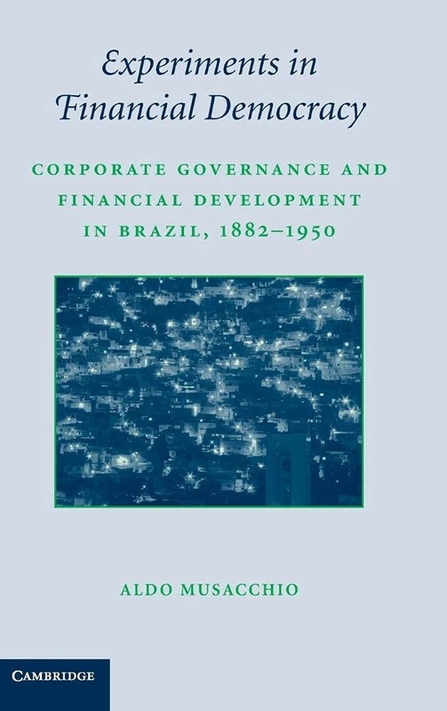 Experiments in Financial Democracy: Corporate Governance and Financial Development in Brazil, 1882–1950 (Studies in Macroeconomic History)