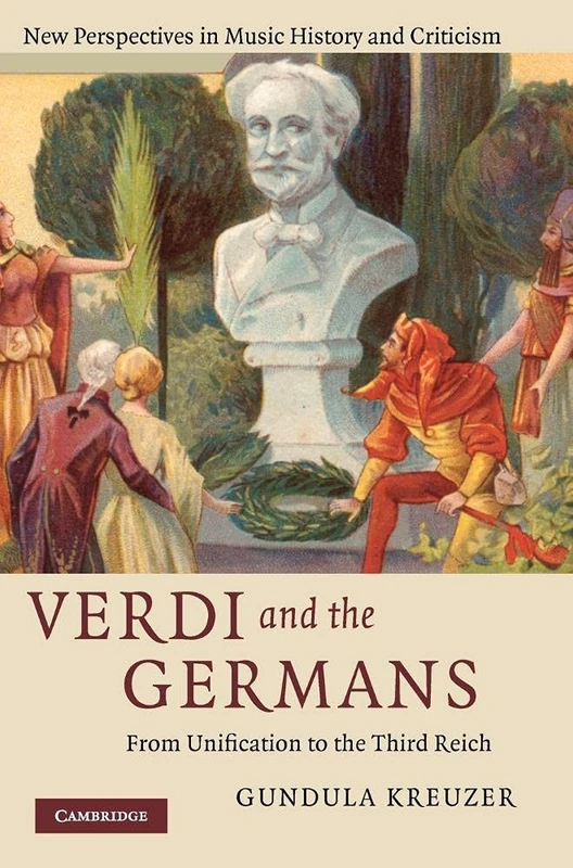 Verdi and the Germans: From Unification to the Third Reich: 26 (New Perspectives in Music History and Criticism, Series Number 26)