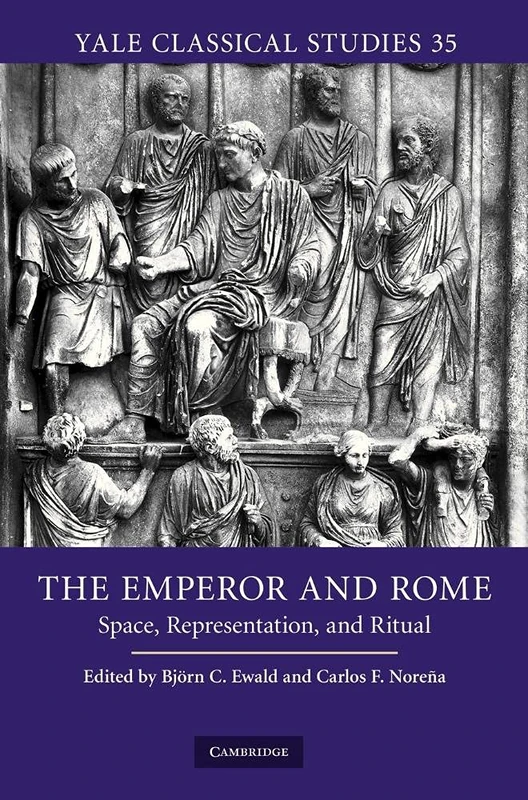 The Emperor and Rome: Space, Representation, and Ritual: 35 (Yale Classical Studies, Series Number 35)