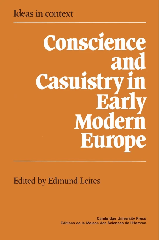 Conscience and Casuistry in Early Modern Europe: 9 (Ideas in Context, Series Number 9)