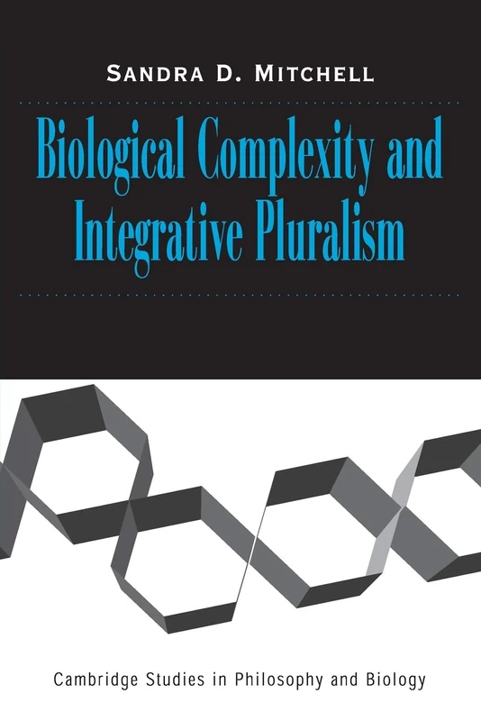 Biological Complexity and Integrative Pluralism (Cambridge Studies in Philosophy and Biology)