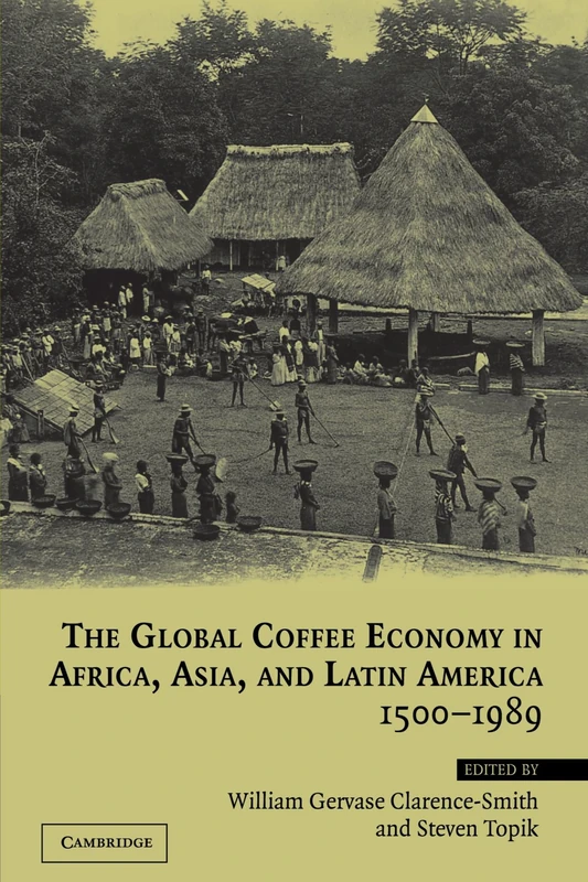 The Global Coffee Economy In Africa, Asia, And Latin America 1500-1989