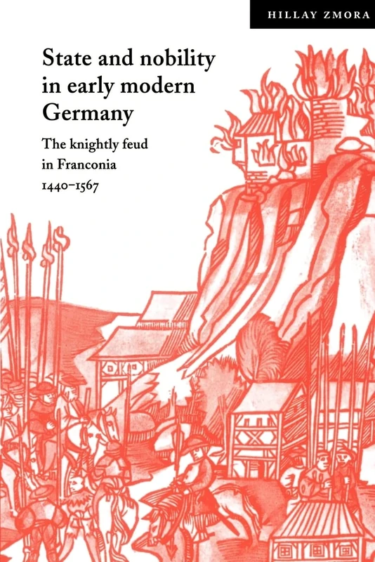 State Nobility Early Modern Germany: The Knightly Feud in Franconia, 1440–1567 (Cambridge Studies in Early Modern History)
