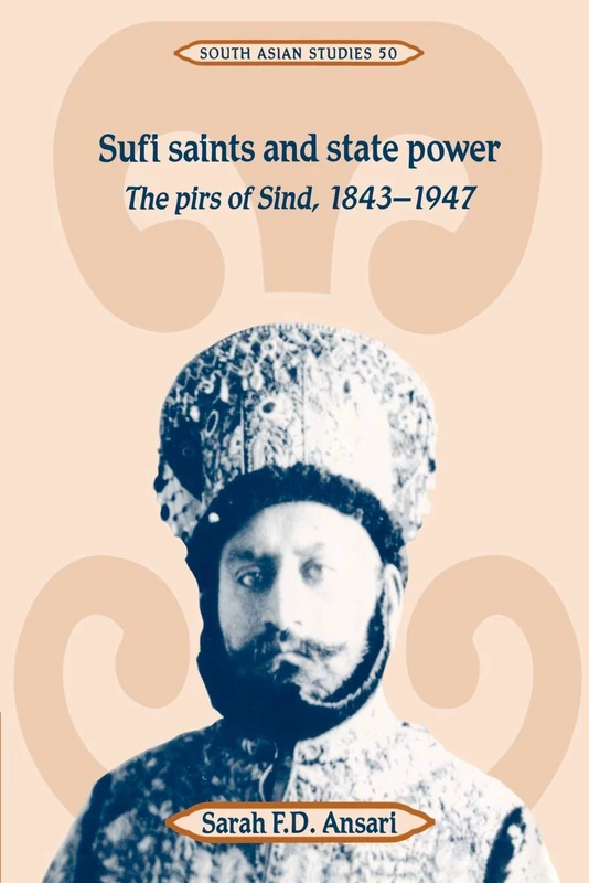 Sufi Saints and State Power: The Pirs of Sind, 1843-1947: 50 (Cambridge South Asian Studies, Series Number 50)