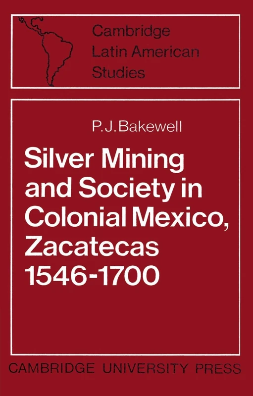 Silver Mining and Society in Colonial Mexico, Zacatecas 1546-1700 (Cambridge Latin American Studies, Series Number 15)