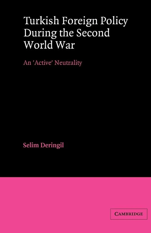 Turkish Foreign Policy during WW2: An 'Active' Neutrality (LSE Monographs in International Studies)