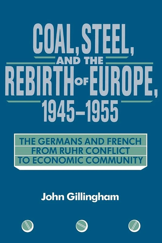 Coal, Steel, and Rebirth of Europe: The Germans and French from Ruhr Conflict to Economic Community