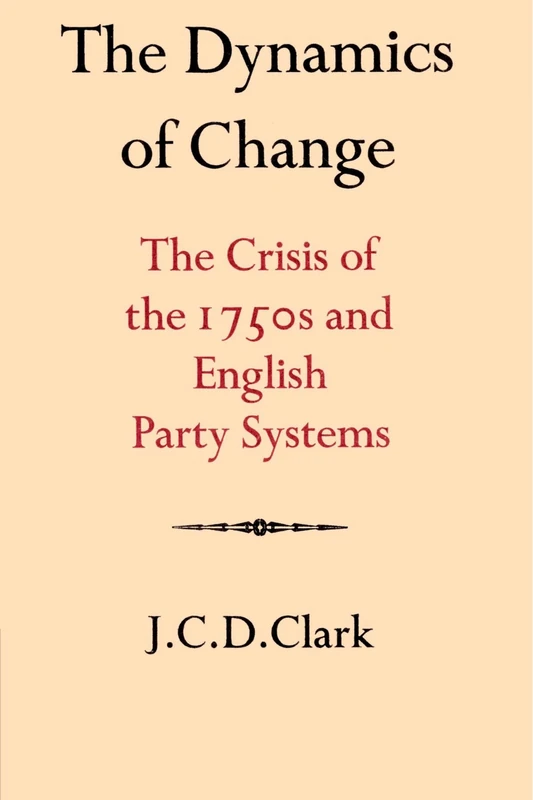 The Dynamics of Change: The Crisis of the 1750s and English Party Systems (Cambridge Studies in the History and Theory of Politics)
