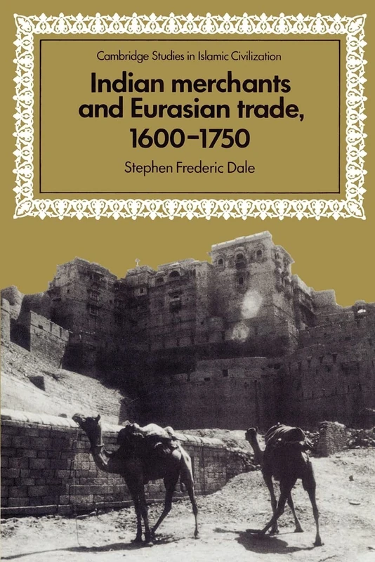 Indian Merchants and Eurasian Trade, 1600-1750 (Cambridge Studies in Islamic Civilization)