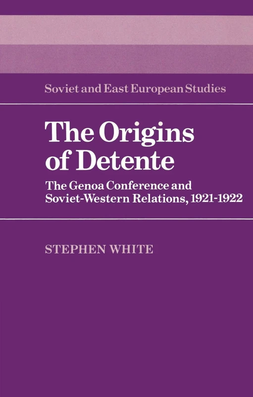 The Origins of Detente: The Genoa Conference and Soviet-Western Relations, 1921-1922: 50 (Cambridge Russian, Soviet and Post-Soviet Studies, Series Number 50)
